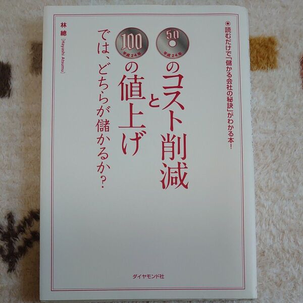 50円のコスト削減と100円の値上げでは、どちらが儲かるか? 読むだけで「儲かる会社の秘訣」がわかる本! 林總/著