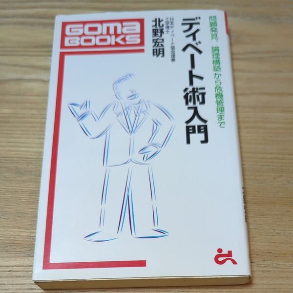 ディベート術入門 問題発見、論理構築から危機管理まで (ゴマブックス) 北野宏明/著