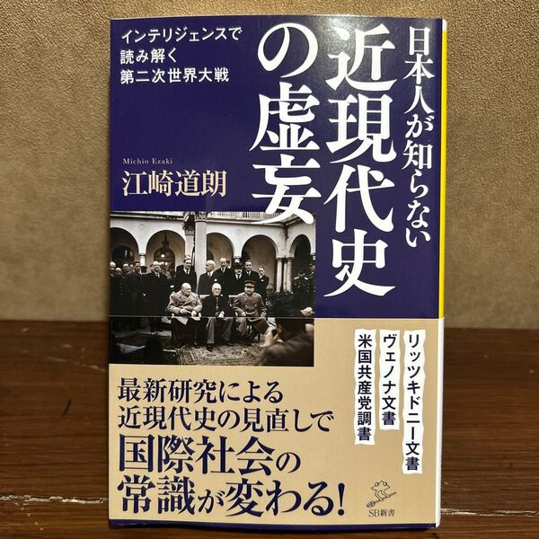 日本人が知らない近現代史の虚妄 インテリジェンスで読み解く第二次世界大戦 (SB新書 563) 江崎道朗/著