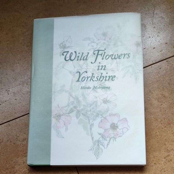 Wild Flowers in Yorkshire 英国ヨークシャー 野の花たち/西山裕子 (著者)