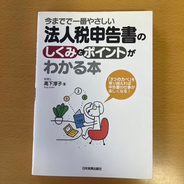 今までで一番やさしい法人税申告書のしくみとポイントがわかる本 「3つのカベ」を乗り越えれば申告書の仕事が楽しくなる!