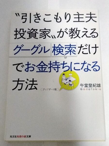 “引きこもり主夫投資家”が教えるグーグル検索だけでお金持ちになる方法 (光文社知恵の森文庫) (アップデート版) 午堂登紀雄/著