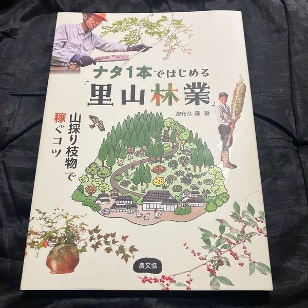 ナタ1本ではじめる「里山林業」 山採り枝物で稼ぐコツ 津布久隆/著