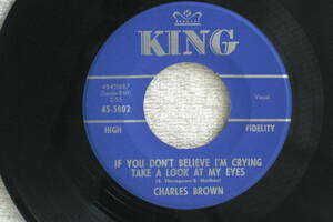 USシングル盤45’ Charles Brown ：If You Don't Believe I'm Crying Take A Look At My Eyes／I Wanna Be Close（KingRecords 45-5802)Ｅ