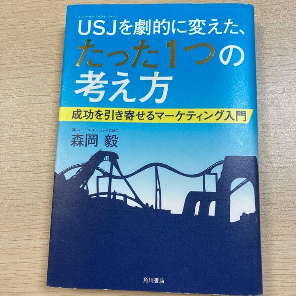 USJ(ユニバーサル・スタジオ・ジャパン)を劇的に変えた、たった1つの考え方 成功を引き寄せるマーケティング入門 森岡毅/著