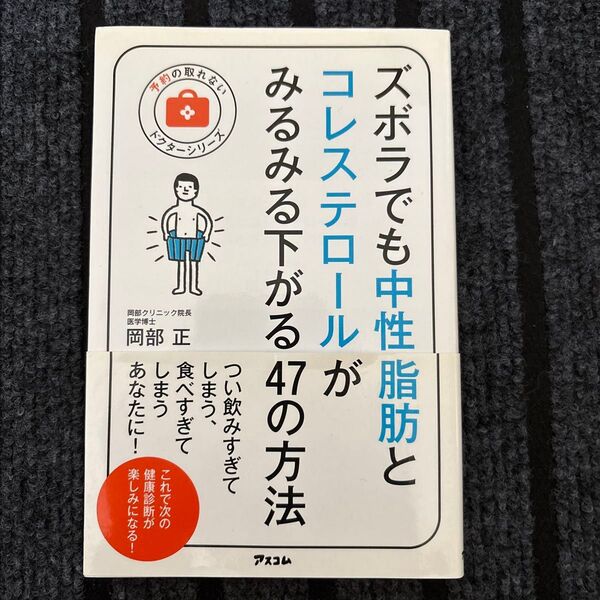 ズボラでも中性脂肪とコレステロールがみるみる下がる47の方法 (予約の取れないドクターシリーズ) 岡部正/著