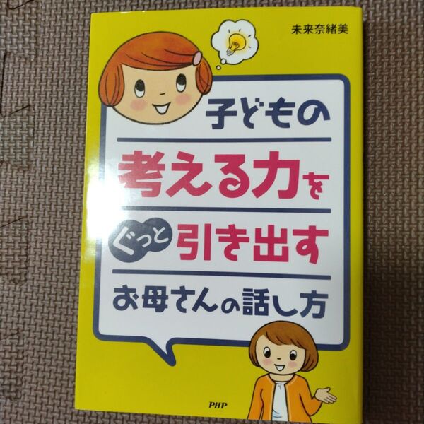 子どもの考える力をぐっと引き出すお母さんの話し方 未来奈緒美 園児 小学生の親御さんへ