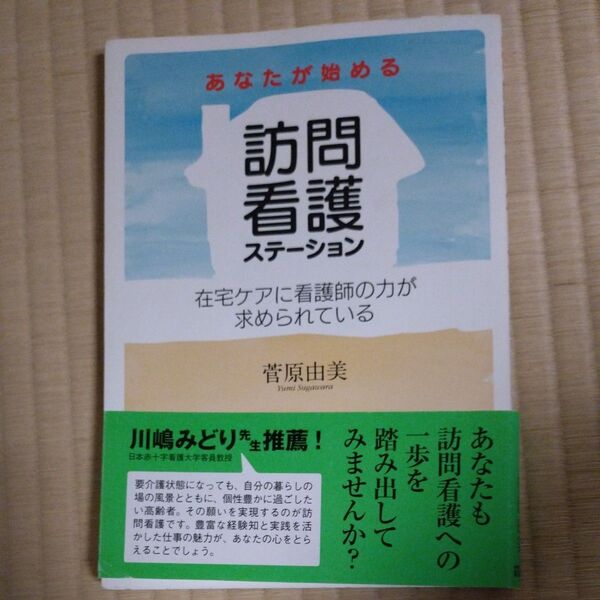 あなたが始める訪問看護ステーション 在宅ケアに看護師の力が求められている 菅原由美/著