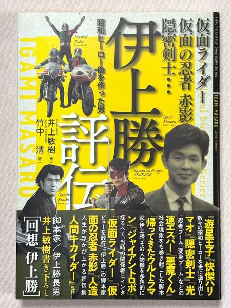 伊上勝評伝 昭和ヒーロー像を作った男 仮面ライダー・仮面の忍者赤影・隠密剣士… 井上敏樹/著 竹中清/著
