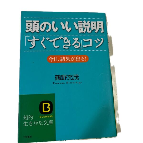頭のいい説明「すぐできる」コツ 今日、結果が出る! (知的生きかた文庫 つ8-1 BUSINESS) 鶴野充茂/著