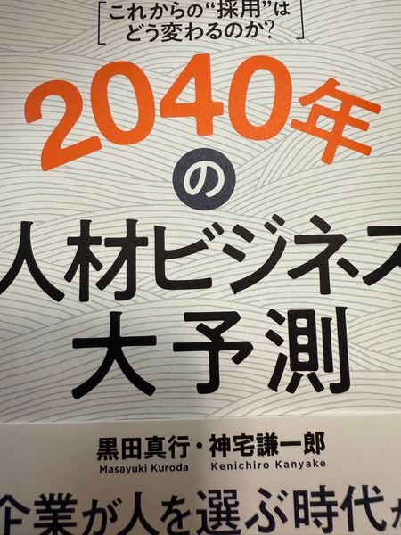 2040年の人材ビジネス大予測 これからの“採用”はどう変わるのか? 黒田真行/著 神宅謙一郎/著