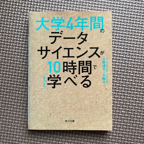 大学4年間のデータサイエンスが10時間でざっと学べる (角川文庫 ひ37-1) 久野遼平/〔著〕 木脇太一/〔著〕本
