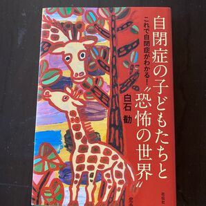 自閉症の子どもたちと恐怖の世界 これ で自閉症がわかる!! 白石 勧