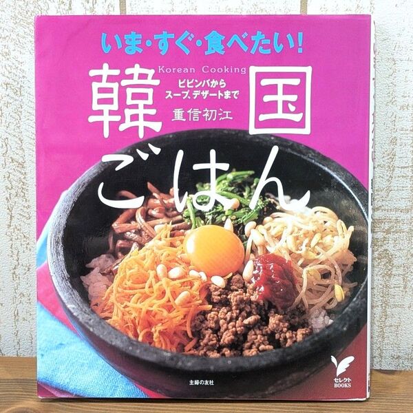 いま・すぐ・食べたい!韓国ごはん ビビンバからスープ、デザートまで 重信初江 主婦の友社