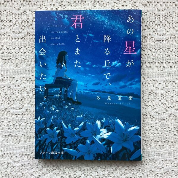 あの星が降る丘で、君とまた出会いたい。 (スターツ出版文庫 Sし1-5) 汐見夏衛/著