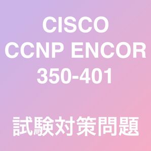 Cisco CCNP 350-401 ENCOR 試験対策問題集 最新!!