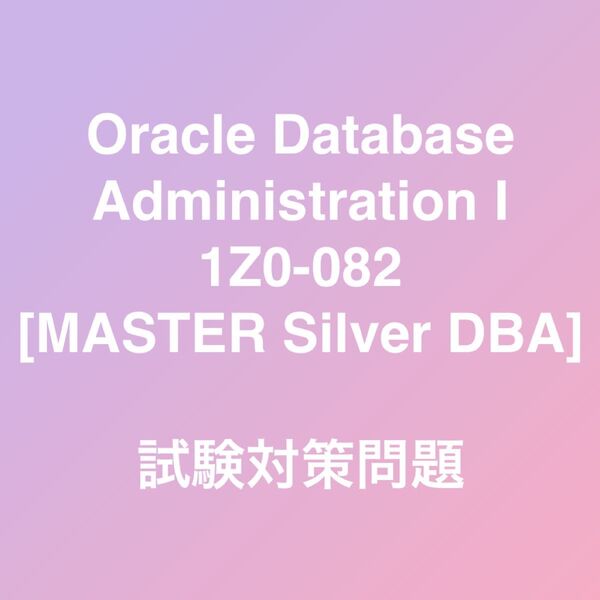 Oracle Database Administration I 1Z0-082 試験対策問題集 最新!!