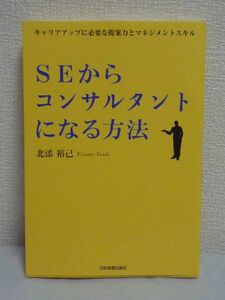 SEからコンサルタントになる方法 ★ 北添裕己 ◆ 転職に成功するポイント ノウハウ 技術 求められる考え方 スキルの身につけ方 査定の実情