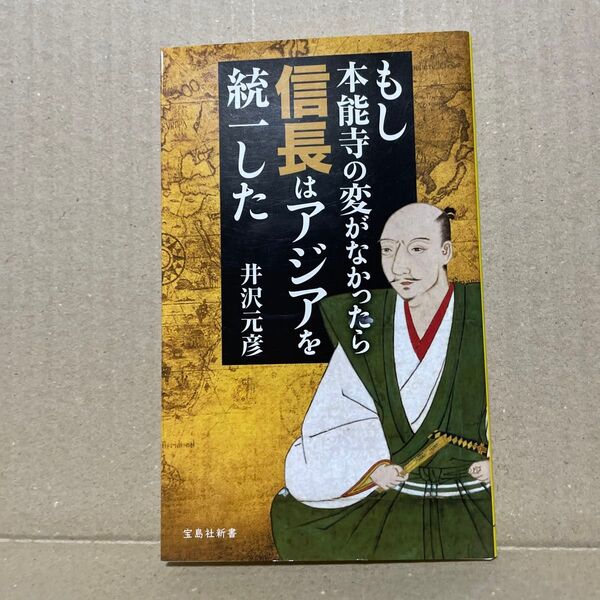 もし本能寺の変がなかったら信長はアジアを統一した (宝島社新書 536) 井沢元彦/著
