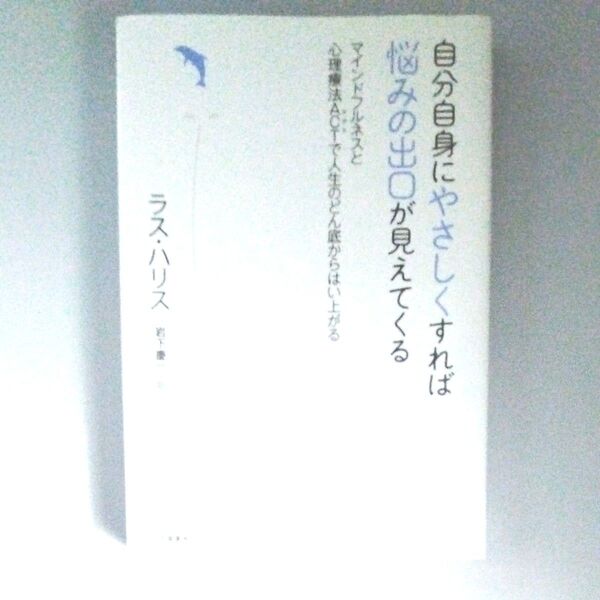 自分自身にやさしくすれば悩みの出口が見えてくる マインドフルネスと心理療法ACTで人生のどん底からはい上がる ラス・ハリス著
