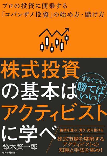 株式投資の基本はアクティビストに学べ プロの投資に便乗する「コバンザメ投資」の始め方・儲け方 鈴木賢一郎/著