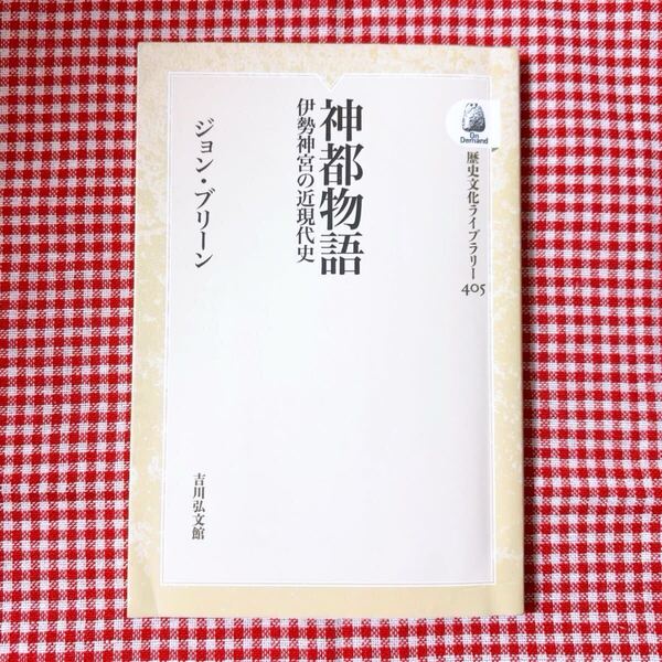 歴史文化ライブラリー405「神都物語 伊勢神宮の近現代史」ジョン・ブリーン 著 歴史 日本史 近代 現代