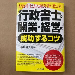 行政書士法人経営者が教える!行政書士の開業・経営に成功するコツ (行政書士法人経営者が教える!) 小島健太郎/著
