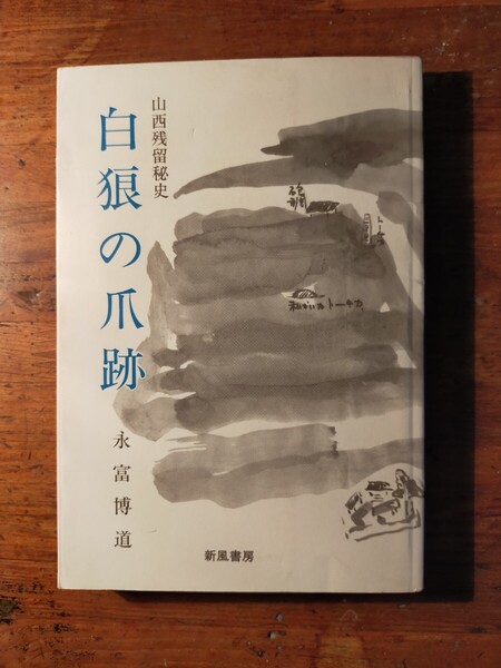 【送料無料】白狼の爪跡 山西残留秘史 永富博道(1995年 山西省日本軍残留問題 日中戦争 国共内戦 国民党 共産党 閻錫山 城野宏 河本大作)