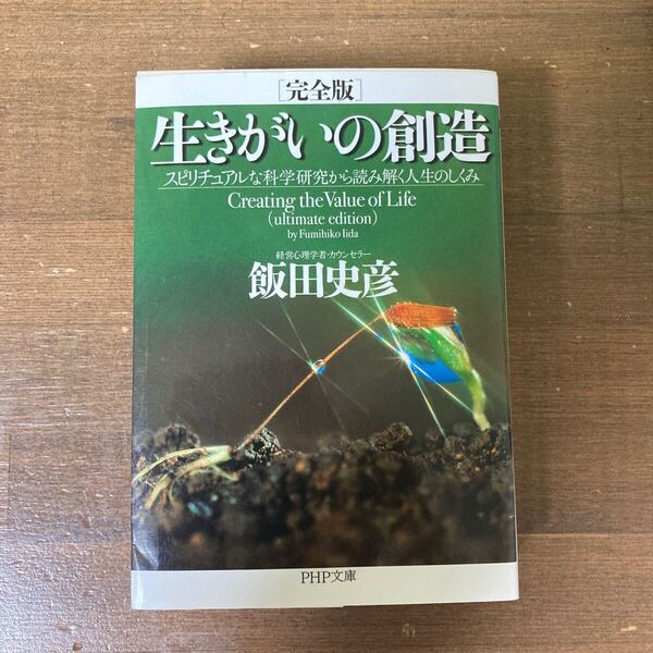 生きがいの創造 スピリチュアルな科学研究から読み解く人生のしくみ (PHP文庫 い38-13) (完全版) 飯田史彦/著