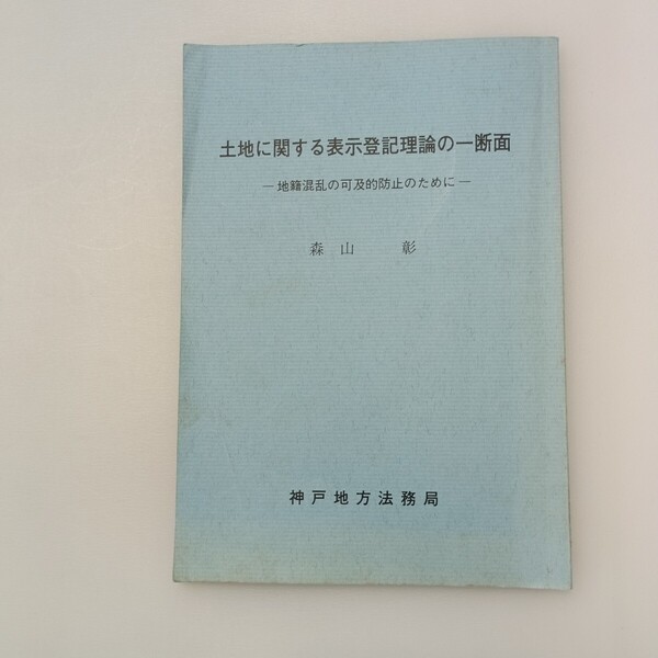 zaa-647♪土地に関する表示登記理論の一断面 地域混乱の可逆性奉仕のために 森山彰(著) 神戸地方法務局 1991/3/10
