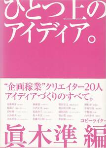 ★ひとつ上のアイデア。 ”企画稼業”クリエーター20人アイデアづくりのすべて。　コピーライター眞木 準編　株式会社インプレス館　　