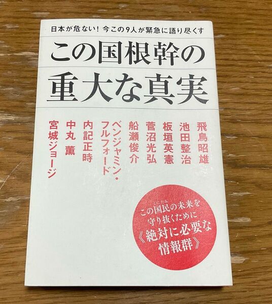 この国根幹の重大な真実 日本が危ない!今この9人が緊急に語り尽くす 飛鳥昭雄/著 池田整治/著 板垣英憲/著 船瀬俊介/著