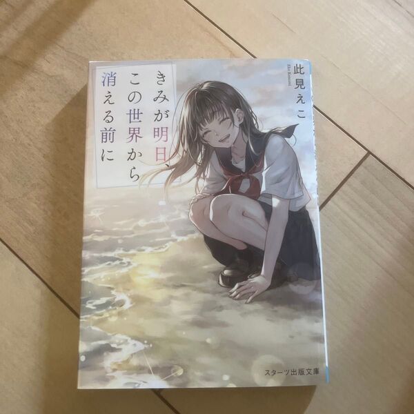 きみが明日、この世界から消える前に (スターツ出版文庫 Sこ6-1) 此見えこ/著