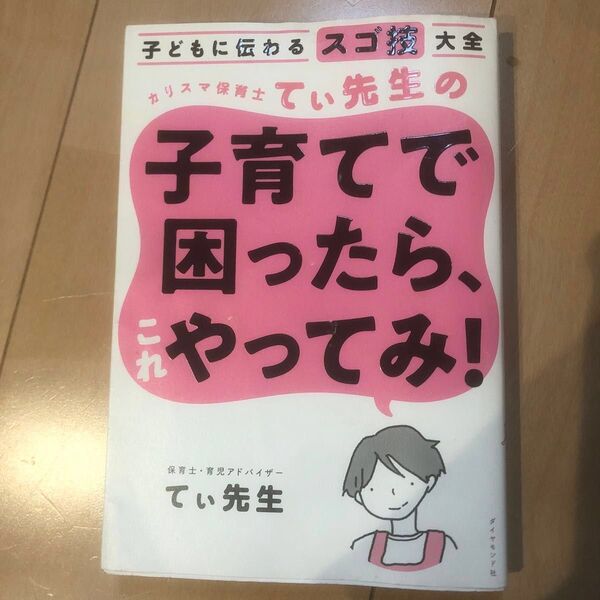 カリスマ保育士てぃ先生の子育てで困ったら、これやってみ! 子どもに伝わるスゴ技大全 てぃ先生/著