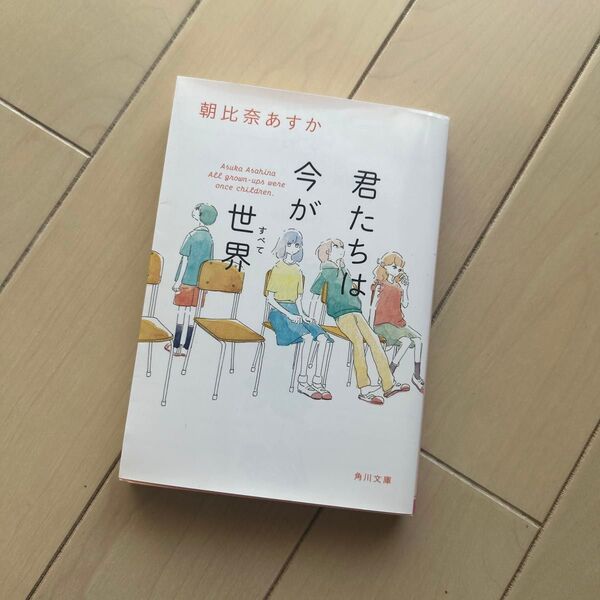 君たちは今が世界(すべて) (角川文庫 あ117-1) 朝比奈あすか/〔著〕