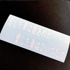 恋した車は数あれど 愛した車はこいつだけ　切り文字　ステッカー　シール　ドレスアップ　愛車　車　バイク　カスタム　文字　アンドン