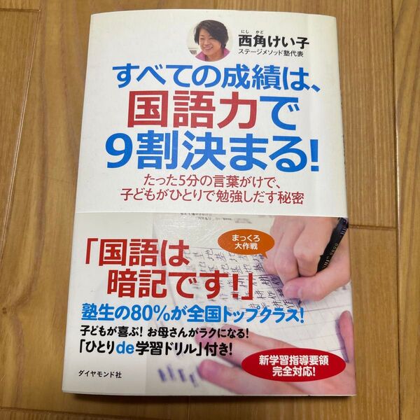 すべての成績は、国語力で9割決まる! たった5分の言葉がけで、子どもがひとりで勉強しだす秘密 西角けい子/著