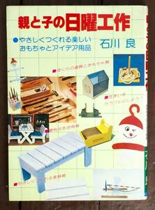 【即決】親と子の日曜工作 : やさしくつくれる楽しいおもちゃとアイデア用品/石川良/手作り/親子