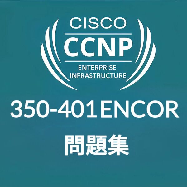 【6月最新】 Cisco CCNP ENCOR 350-401 問題集 (最終更新日:2025/06/01)
