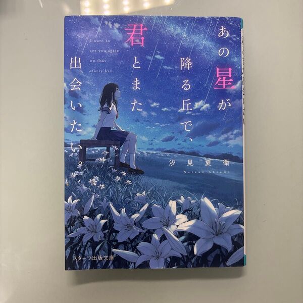 あの星が降る丘で、君とまた出会いたい。 (スターツ出版文庫 Sし1-5) 汐見夏衛/著