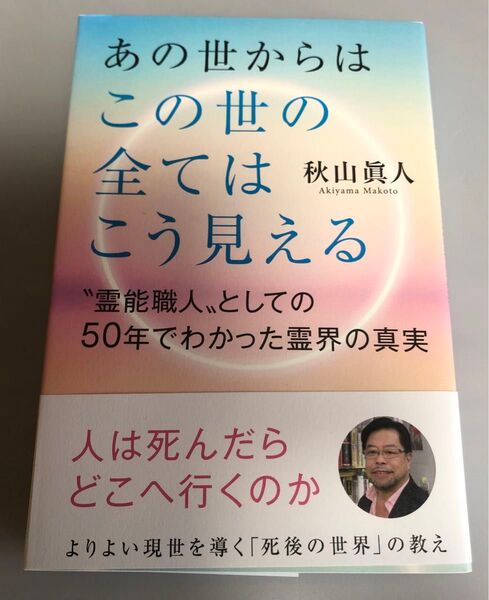 あの世からはこの世の全てはこう見える “霊能職人”としての50年でわかった霊界の真実 秋山眞人著