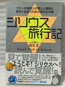 シリウス旅行記 フツーの地球人が新しい地球と自分に出会うための異次元の旅 松久 正