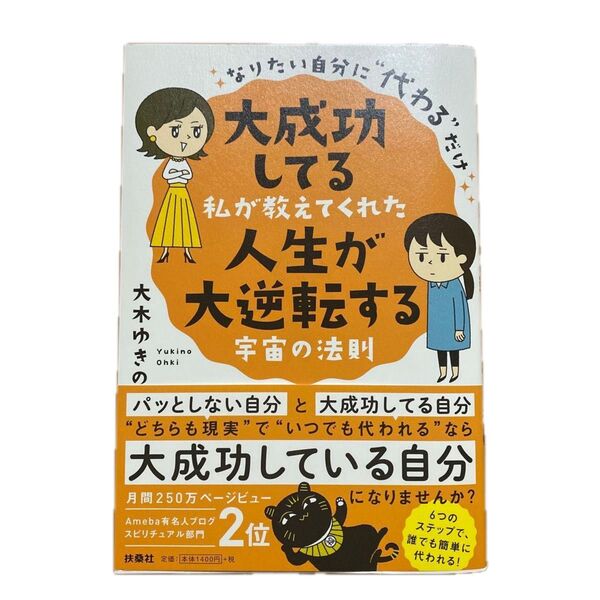 大成功してる私が教えてくれた人生が大逆転する宇宙の法則 なりたい自分に“代わる”だけ 大木ゆきの/著