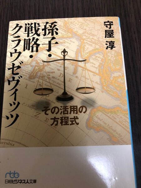 孫子・戦略・クラウゼヴィッツ その活用の方程式 (日経ビジネス人文庫 も8-1) 守屋淳/著