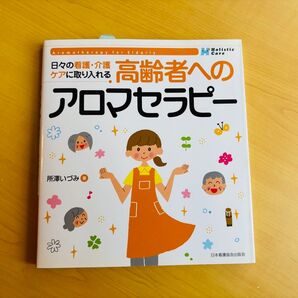 高齢者へのアロマセラピー 日々の看護・介護ケアに取り入れる Holistic Care 所澤いづみ/著