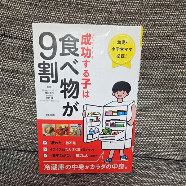 成功する子は食べ物が9割 幼児・小学生ママ必読! 冷蔵庫の中身がカラダの中身。 細川モモ/監修 宇野薫/監修 主婦の友社/