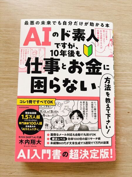 AIのド素人ですが、10年後も仕事とお金に困らない方法を教えて下さい! 最悪の未来でも自分だけが助かる本 木内翔大/著