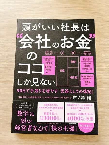 頭がいい社長は“会社のお金”のココしか見ない 90日で手残りを増やす「武器としての簿記」 市ノ澤翔/著