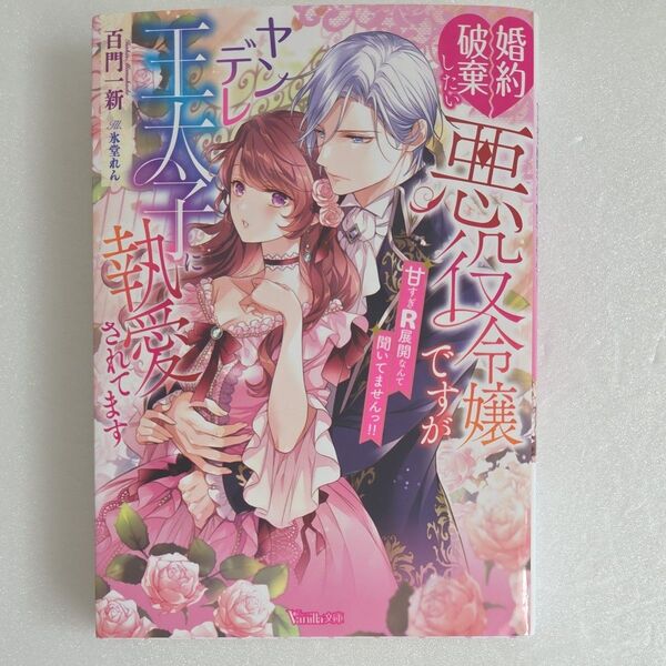 婚約破棄したい悪役令嬢ですがヤンデレ王太子に執愛されてます 甘すぎR展開なんて聞いてませんっ!!(ヴァニラ文庫)百門一新/著
