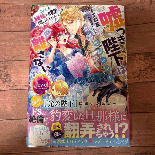 嘘つき陛下は眼鏡の妃を離さない 推しが絶倫で腹黒なんて聞いてませんっ! (ジュエルブックス) すずね凜/著